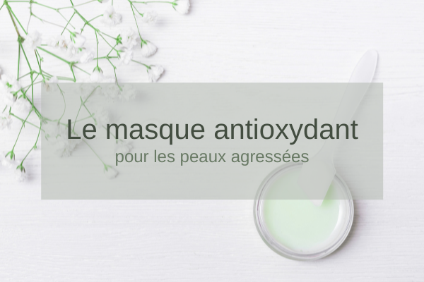 Le masque antioxydant, pour les peaux agressées par la pollution ou le stress